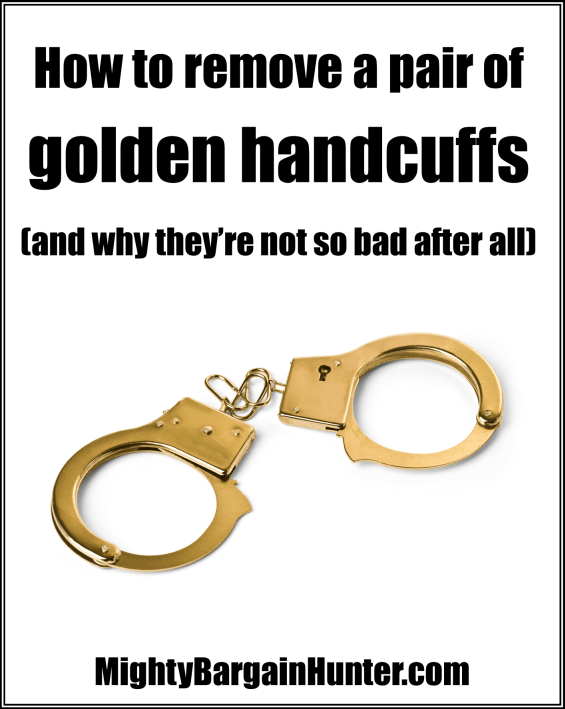 Golden handcuffs Six ways to loosen them up a bit Mighty Bargain Hunter